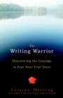 The Writing Warrior : Discovering the Courage to Free Your True Voice - Book