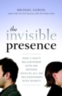 The Invisible Presence : How a Man's Relationship with His Mother Affects All His Relationships with Women - Book