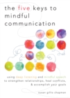 The Five Keys to Mindful Communication : Using Deep Listening and Mindful Speech to Strengthen Relationships, Heal Conflicts, and Accomplish Your Goals - Book
