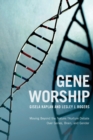 Gene Worship : Moving Beyond the Nature/ Nurture Debate Over Genes, Brain and Gender - Book