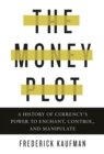 The Money Plot : A History of Currency's Power to Enchant, Control, and Manipulate - Book