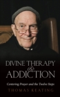 Divine Therapy & Addiction : Centering Prayer and the Twelve Steps - Book