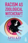 Racism as Zoological Witchcraft : A Guide for Getting out - Book