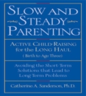 Slow and Steady Parenting : Active Child-Raising for the Long Haul, From Birth to Age 3: Avoiding the Short-Term Solutions That Lead to Long-Term Problems - Book