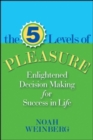 Five Levels of Pleasure : Enlightened Decision-Making for Success in Life - Book
