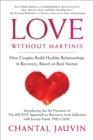 Love Without Martinis : How Couples Build Healthy Relationships in Recovery, Based on Real Stories - Book