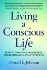 Living a Conscious Life : How to Find Peace, Wholeness, and Freedom in a Chaotic World - eBook