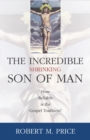 Incredible Shrinking Son of Man : How Reliable is the Gospel Tradition? - Book