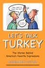 Let's Talk Turkey : The Stories Behind America's Favorite Expressions - Book
