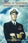 Master of Seapower : A Biography of Fleet Admiral Ernest J. King - Book