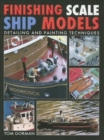 Finishing Scale Ship Models : Detailing and Painting Techniques - Book