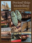 Period Ship Modelling : An Illustrated Masterclass - Book