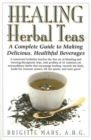 Healing Herbal Teas : A Complete Guide to Making Delicious, Healthful Beverages - Book