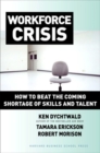 Workforce Crisis : How to Beat the Coming Shortage of Skills and Talent - Book