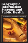 Geographic Information Systems and Public Health: Eliminating Perinatal Disparity - eBook