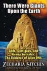 There Were Giants Upon the Earth : Gods, Demigods, and Human Ancestry: the Evidence of Alien DNA - Book