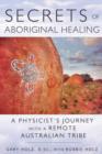 Secrets of Aboriginal Healing : A Physicist's Journey with a Remote Australian Tribe - Book