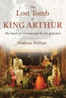 The Lost Tomb of King Arthur : The Search for Camelot and the Isle of Avalon - Book