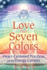 Love Has Seven Colors : Heart-Centered Practices for the Energy Centers - Book
