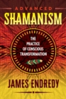 Advanced Shamanism : The Practice of Conscious Transformation - Book