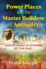Power Places and the Master Builders of Antiquity : Unexplained Mysteries of the Past - Book