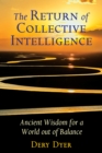 The Return of Collective Intelligence : Ancient Wisdom for a World out of Balance - Book
