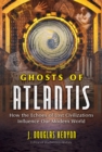 Ghosts of Atlantis : How the Echoes of Lost Civilizations Influence Our Modern World - eBook