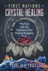 First Nations Crystal Healing : Working with the Teachers of the Mineral Kingdom - eBook