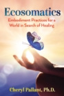 Ecosomatics : Embodiment Practices for a World in Search of Healing - eBook