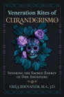 Veneration Rites of Curanderismo : Invoking the Sacred Energy of Our Ancestors - Book