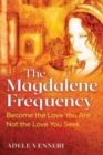The Magdalene Frequency : Become the Love You Are, Not the Love You Seek - Book