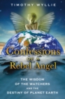 Confessions of a Rebel Angel : The Wisdom of the Watchers and the Destiny of Planet Earth - eBook