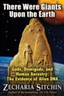 There Were Giants Upon the Earth : Gods, Demigods, and Human Ancestry: The Evidence of Alien DNA - eBook