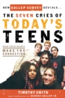 The Seven Cries of Today's Teens : Hearing Their Hearts; Making the Connection - Book