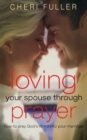 Loving Your Spouse Through Prayer : How to Pray God's Word Into Your Marriage - Book