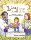 Lions Aren't Scared of Shots : A Story for Children About Visiting the Doctor - Book