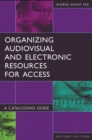 Organizing Audiovisual and Electronic Resources for Access : A Cataloging Guide, 2nd Edition - Book