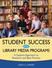 Student Success and Library Media Programs : A Systems Approach to Research and Best Practice - Book