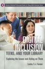 Digital Inclusion, Teens, and Your Library : Exploring the Issues and Acting on Them - Book