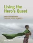 Living the Hero's Quest : Character Building through Action Research - Book