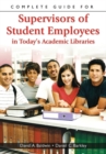 Complete Guide for Supervisors of Student Employees in Today's Academic Libraries - Book