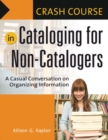 Crash Course in Cataloging for Non-Catalogers : A Casual Conversation on Organizing Information - Book