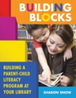 Building Blocks : Building a Parent-Child Literacy Program at Your Library - Book