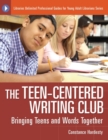 The Teen-Centered Writing Club : Bringing Teens and Words Together - Book
