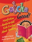 Gotcha Good! : Nonfiction Books to Get Kids Excited About Reading - Book