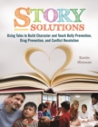 Story Solutions : Using Tales to Build Character and Teach Bully Prevention, Drug Prevention, and Conflict Resolution - Book