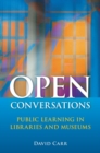 Open Conversations : Public Learning in Libraries and Museums - Book