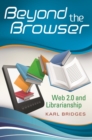 Beyond the Browser : Web 2.0 and Librarianship - Book