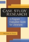 Case Study Research : A Program Evaluation Guide for Librarians - Book