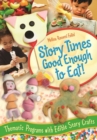 Story Times Good Enough to Eat! : Thematic Programs with Edible Story Crafts - Book